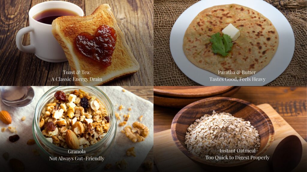 toast, tea, granola, instant oatmeal, paratha, butter, breakfast bars, sandwiches, cold drinks, etc are harmful breakfasts